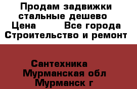 Продам задвижки стальные дешево › Цена ­ 50 - Все города Строительство и ремонт » Сантехника   . Мурманская обл.,Мурманск г.